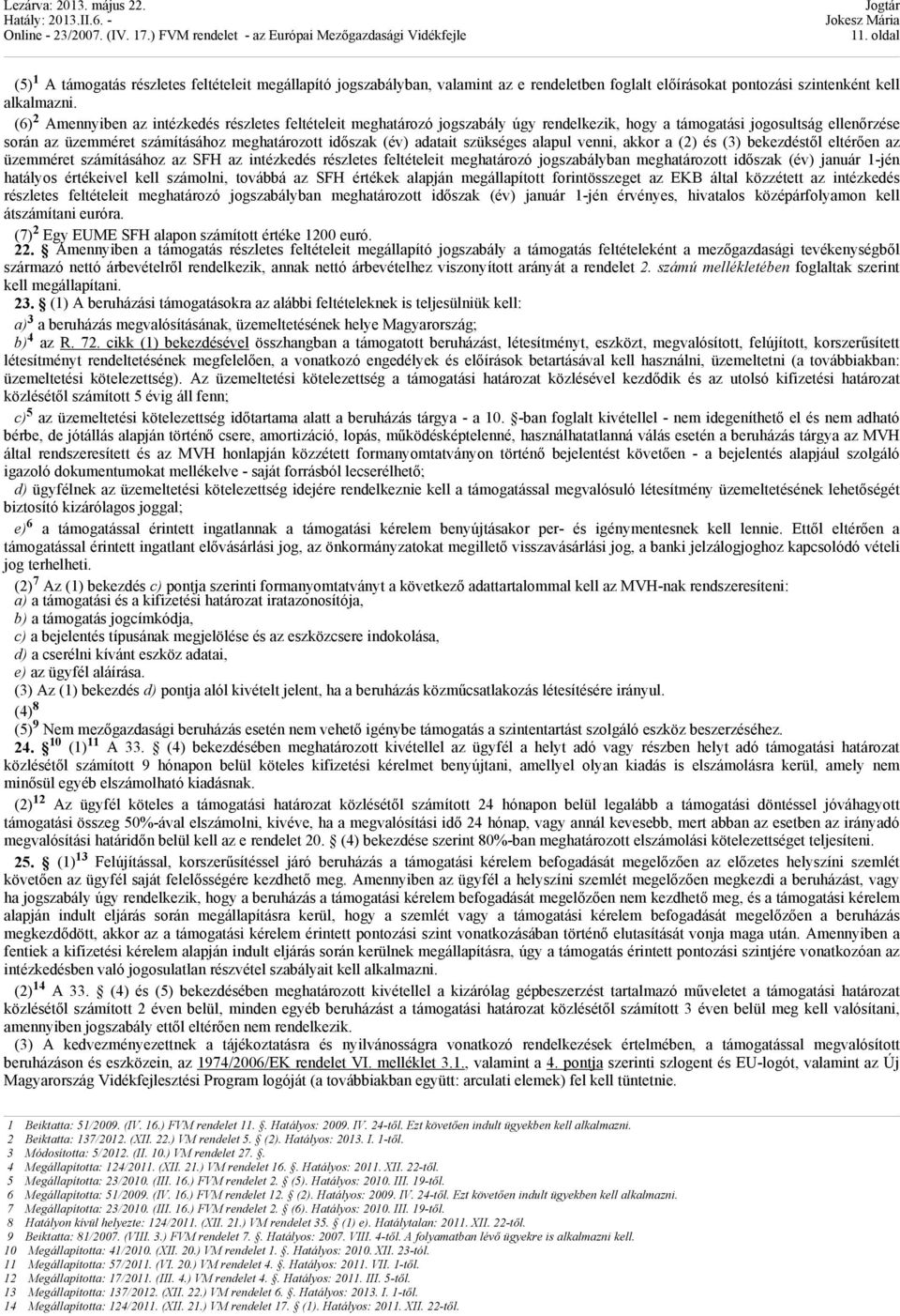 adatait szükséges alapul venni, akkor a (2) és (3) bekezdéstől eltérően az üzemméret számításához az SFH az intézkedés részletes feltételeit meghatározó jogszabályban meghatározott időszak (év)