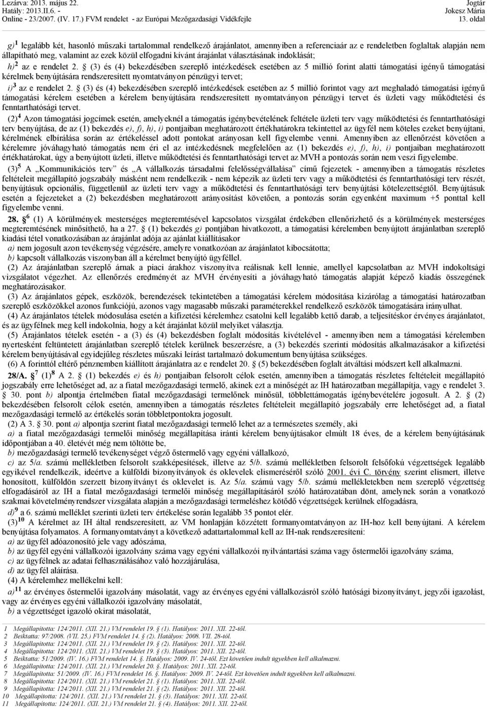 (3) és (4) bekezdésében szereplő intézkedések esetében az 5 millió forint alatti támogatási igényű támogatási kérelmek benyújtására rendszeresített nyomtatványon pénzügyi tervet; i) 3 az e rendelet 2.