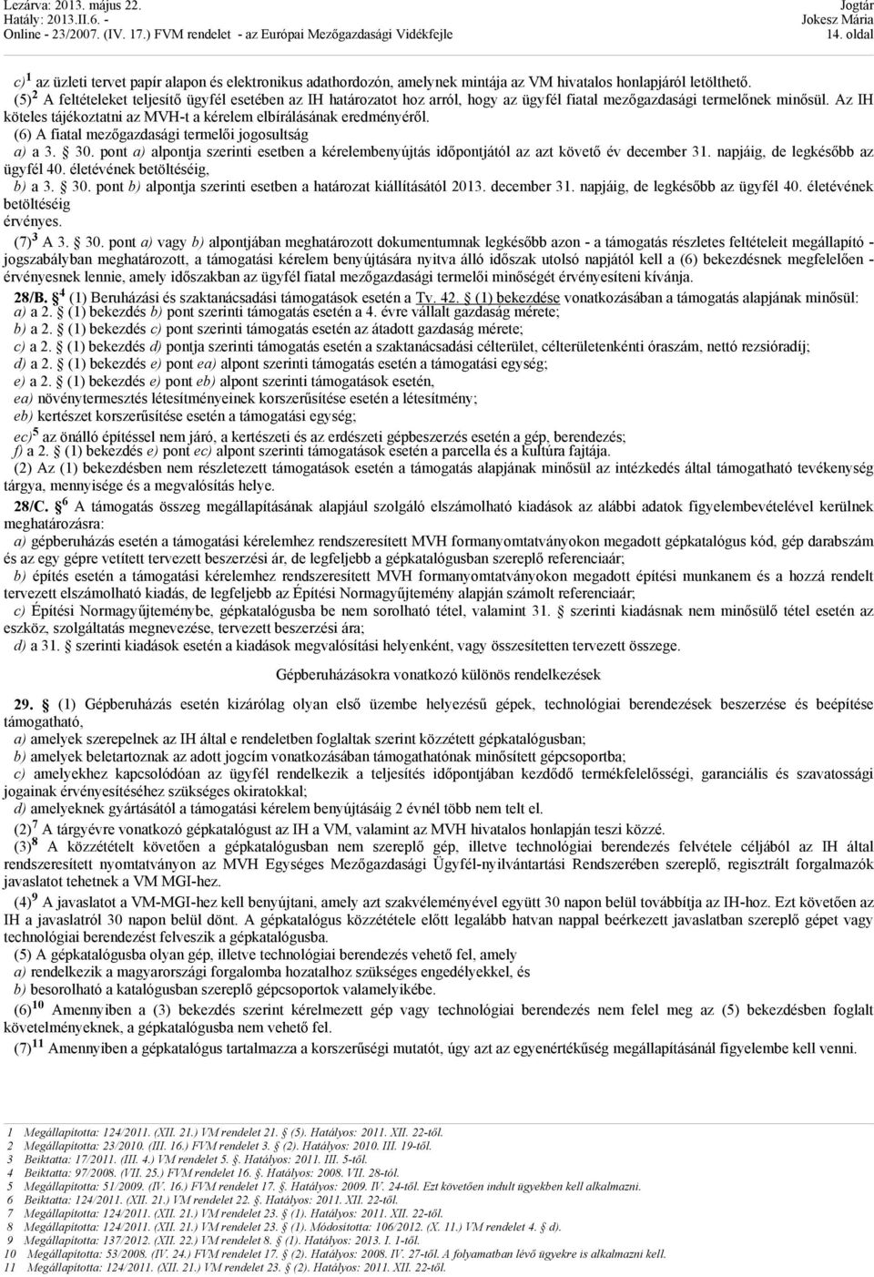 Az IH köteles tájékoztatni az MVH-t a kérelem elbírálásának eredményéről. (6) A fiatal mezőgazdasági termelői jogosultság a) a 3. 30.