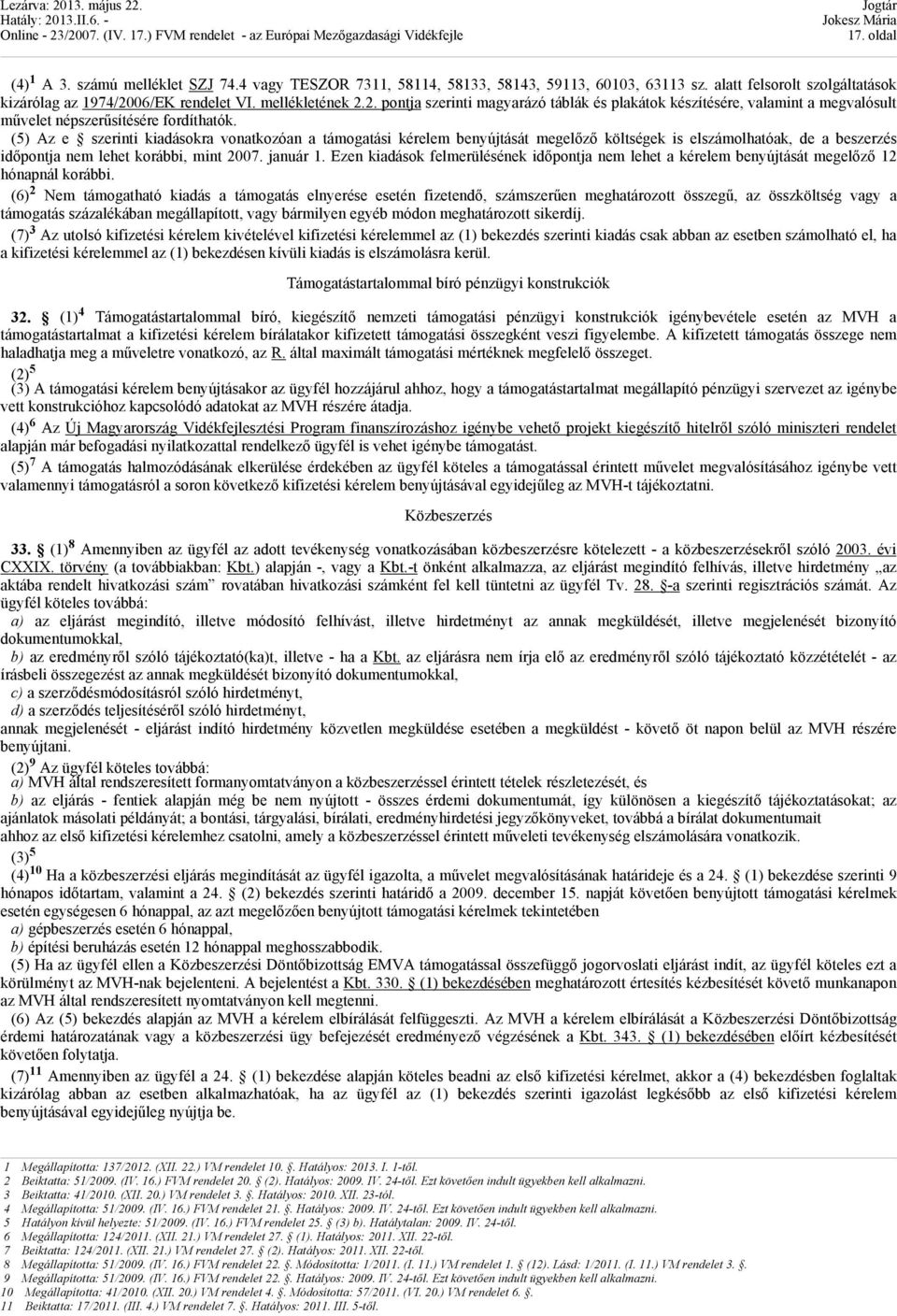 (5) Az e szerinti kiadásokra vonatkozóan a támogatási kérelem benyújtását megelőző költségek is elszámolhatóak, de a beszerzés időpontja nem lehet korábbi, mint 2007. január 1.