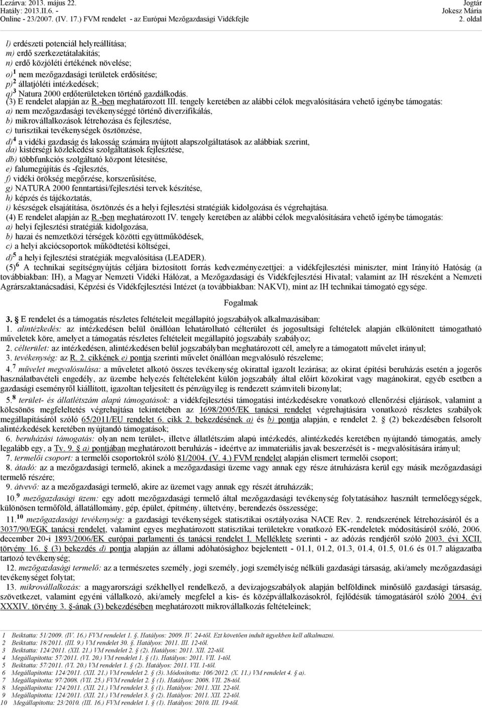 tengely keretében az alábbi célok megvalósítására vehető igénybe támogatás: a) nem mezőgazdasági tevékenységgé történő diverzifikálás, b) mikrovállalkozások létrehozása és fejlesztése, c) turisztikai