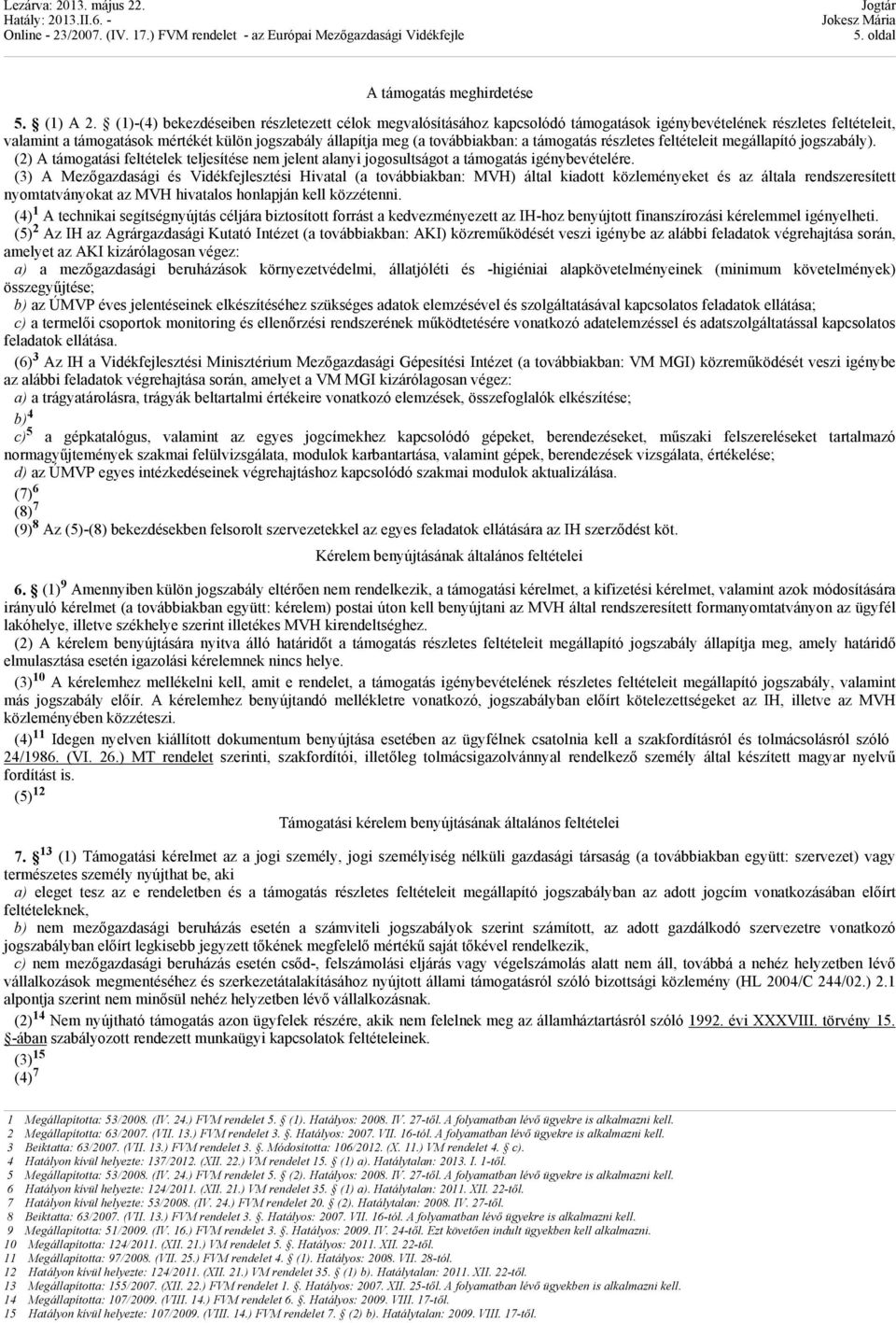 továbbiakban: a támogatás részletes feltételeit megállapító jogszabály). (2) A támogatási feltételek teljesítése nem jelent alanyi jogosultságot a támogatás igénybevételére.