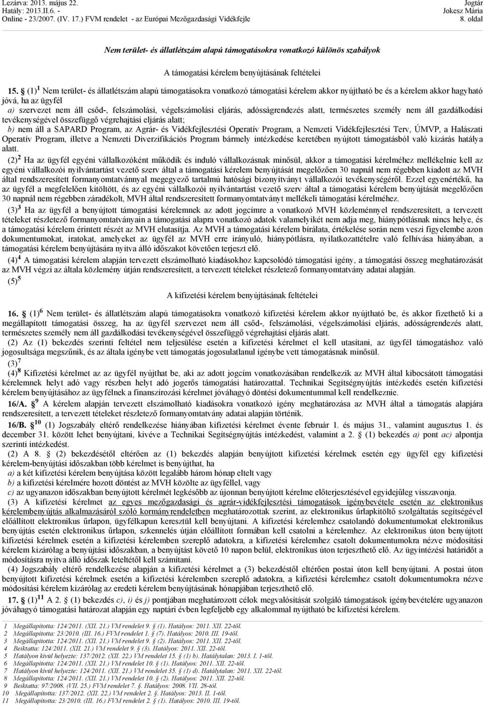 végelszámolási eljárás, adósságrendezés alatt, természetes személy nem áll gazdálkodási tevékenységével összefüggő végrehajtási eljárás alatt; b) nem áll a SAPARD Program, az Agrár- és