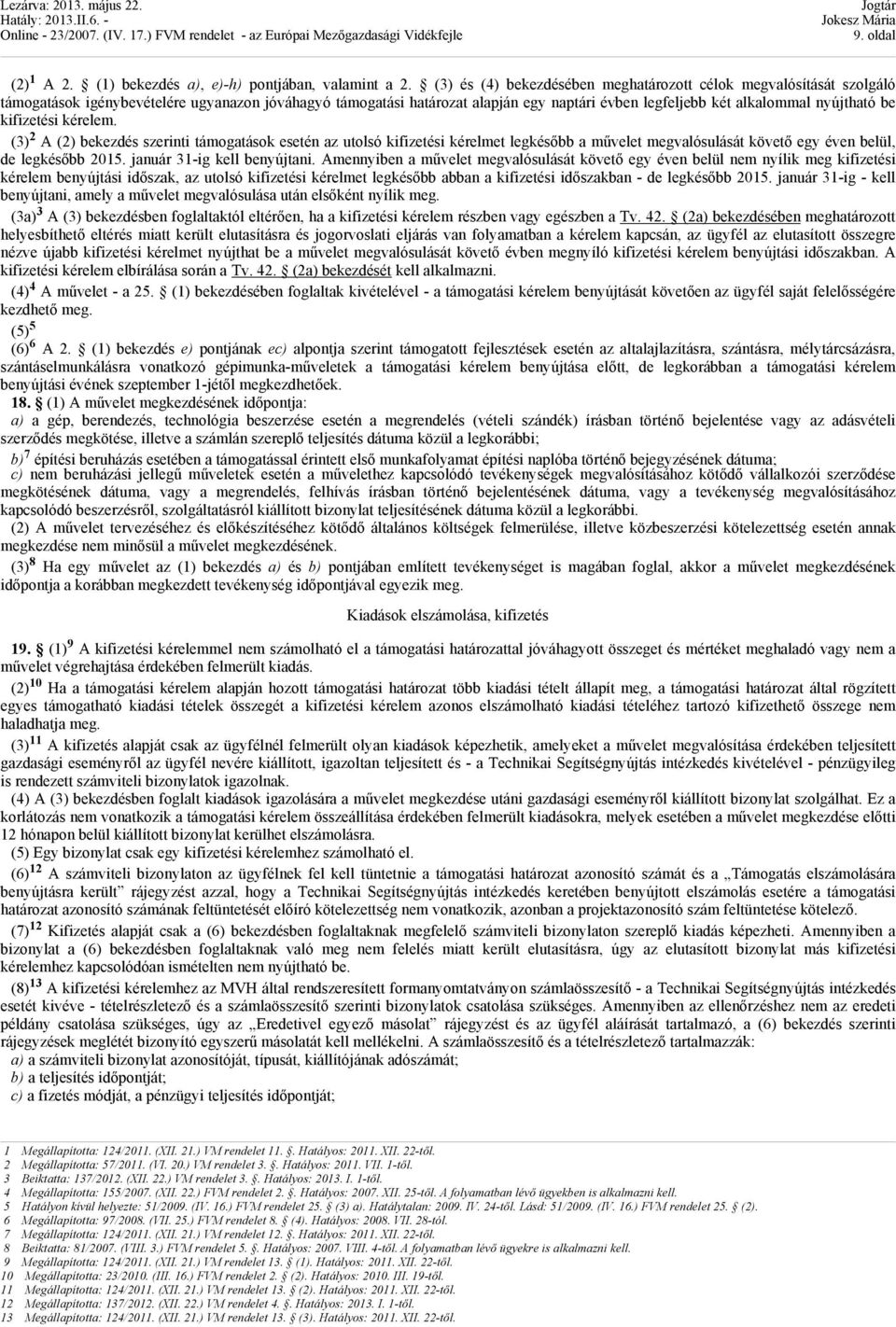 be kifizetési kérelem. (3) 2 A (2) bekezdés szerinti támogatások esetén az utolsó kifizetési kérelmet legkésőbb a művelet megvalósulását követő egy éven belül, de legkésőbb 2015.