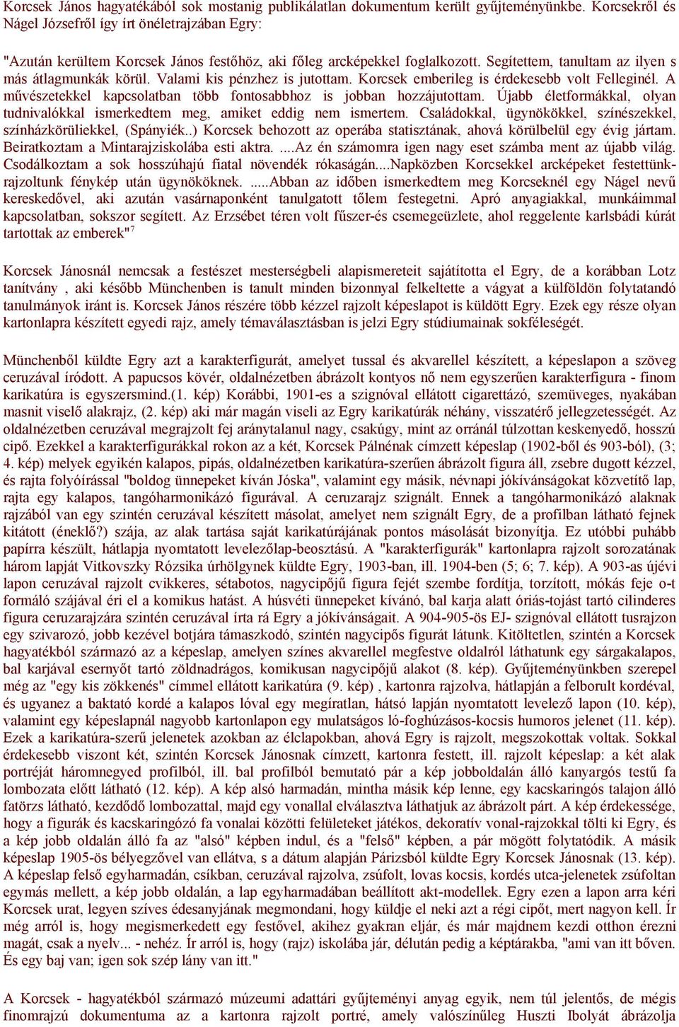 Valami kis pénzhez is jutottam. Korcsek emberileg is érdekesebb volt Felleginél. A művészetekkel kapcsolatban több fontosabbhoz is jobban hozzájutottam.