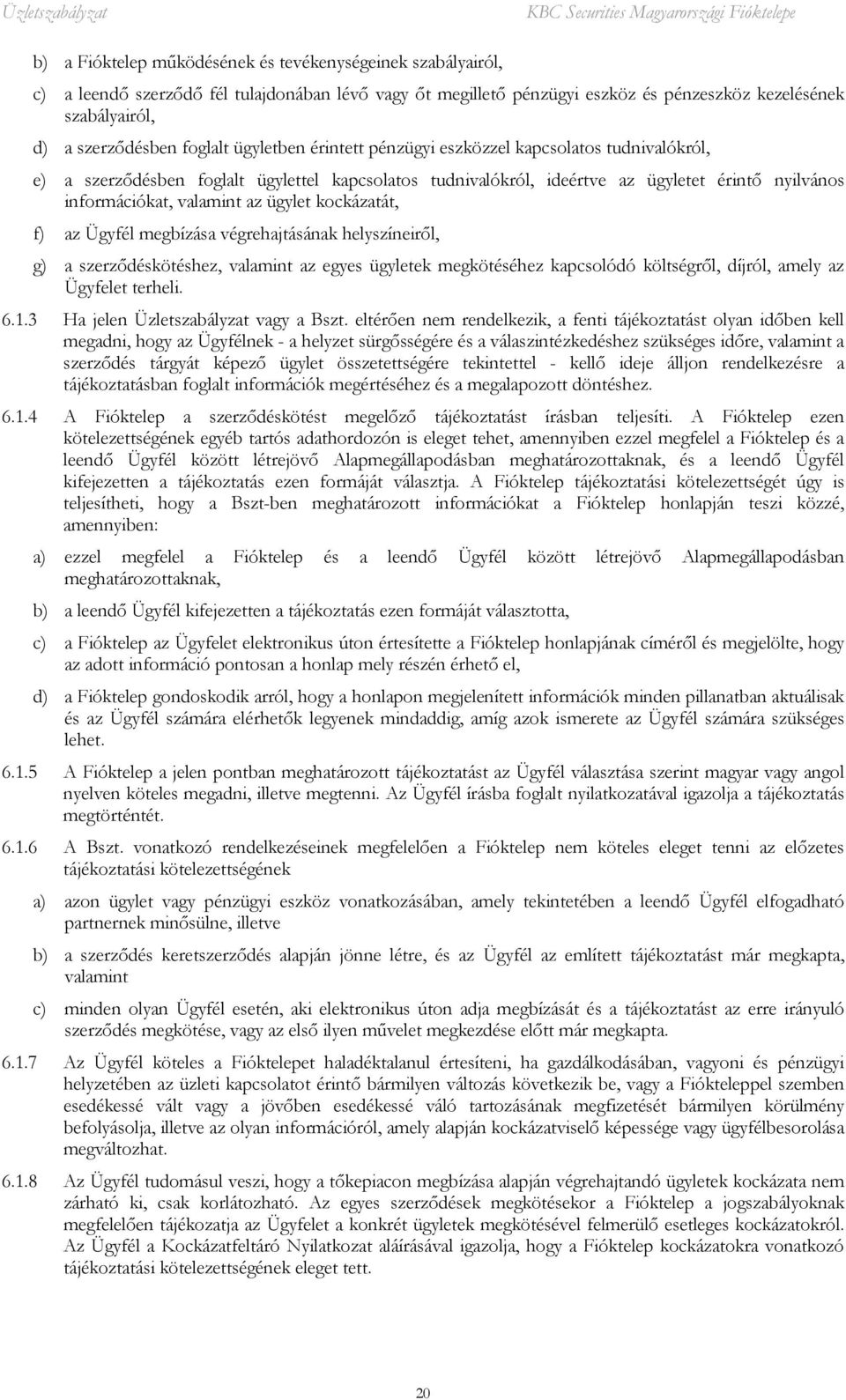 az ügylet kockázatát, f) az Ügyfél megbízása végrehajtásának helyszíneiről, g) a szerződéskötéshez, valamint az egyes ügyletek megkötéséhez kapcsolódó költségről, díjról, amely az Ügyfelet terheli. 6.