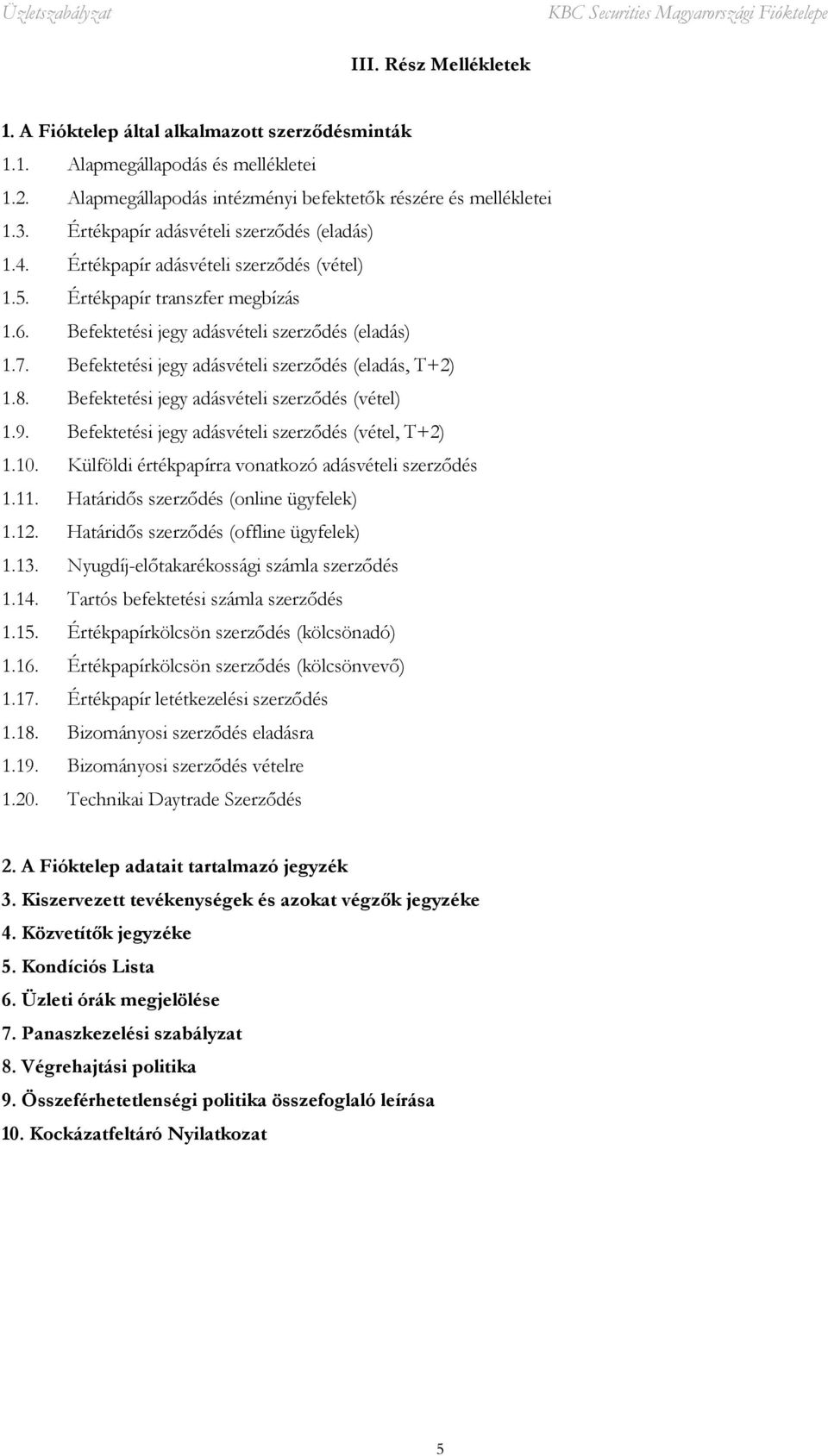 Befektetési jegy adásvételi szerződés (eladás, T+2) 1.8. Befektetési jegy adásvételi szerződés (vétel) 1.9. Befektetési jegy adásvételi szerződés (vétel, T+2) 1.10.