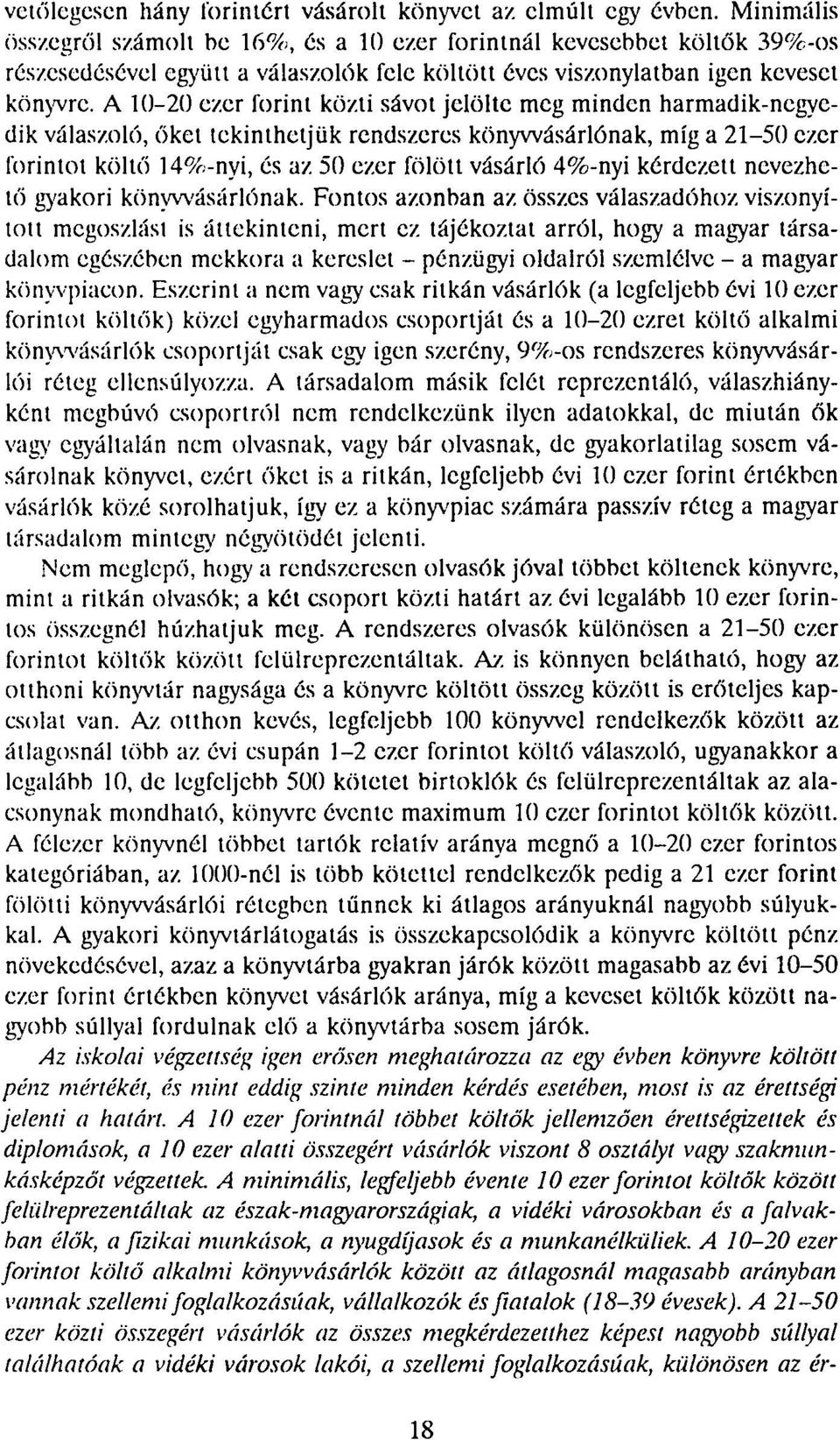 A 10-20 ezer forint közti sávot jelölte meg minden harmadik-negyedik válaszoló, őket tekinthetjük rendszeres könywásárlónak, míg a 21-50 ezer forintot költő 14%-nyi, és az 50 ezer fölött vásárló