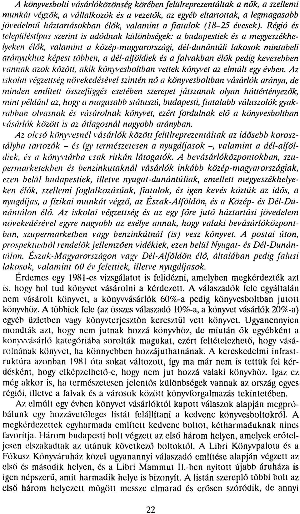 Régió és településtípus szerint is adódnak különbségek: a budapestiek és a megyeszékhelyeken élők, valamint a közép-magyarországi, dél-dunántúli lakosok mintabeli arányukhoz képest többen, a