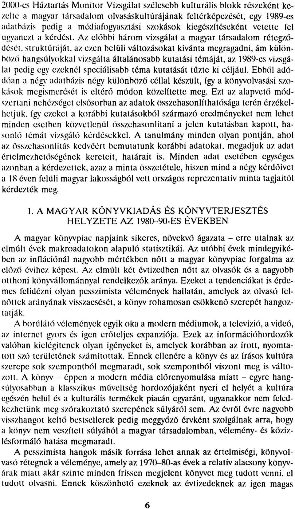 Az előbbi három vizsgálat a magyar társadalom rétegződéséi, struktúráját, az ezen belüli változásokat kívánta megragadni, ám különböző hangsúlyokkal vizsgálta általánosabb kutatási témáját, az