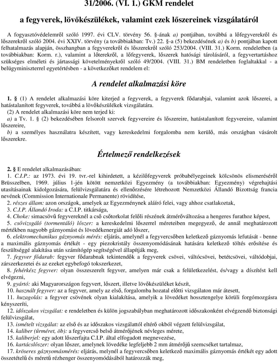 -a (5) bekezdésének a) és b) pontjában kapott felhatalmazás alapján, összhangban a fegyverekrıl és lıszerekrıl szóló 253/2004. (VIII. 31.) Korm. re