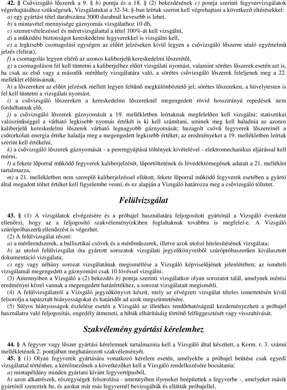 szemrevételezéssel és méretvizsgálattal a tétel 100%-át kell vizsgálni, d) a mőködési biztonságot kereskedelmi fegyverekkel is vizsgálni kell, e) a legkisebb csomagolási egységen az elıírt jelzéseken