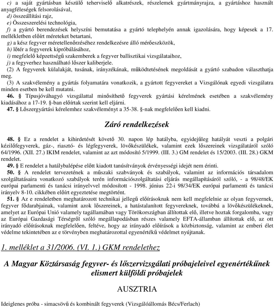 mellékletben elıírt méreteket betartani, g) a kész fegyver méretellenırzéséhez rendelkezésre álló mérıeszközök, h) lıtér a fegyverek kipróbálásához, i) megfelelı képzettségő szakemberek a fegyver