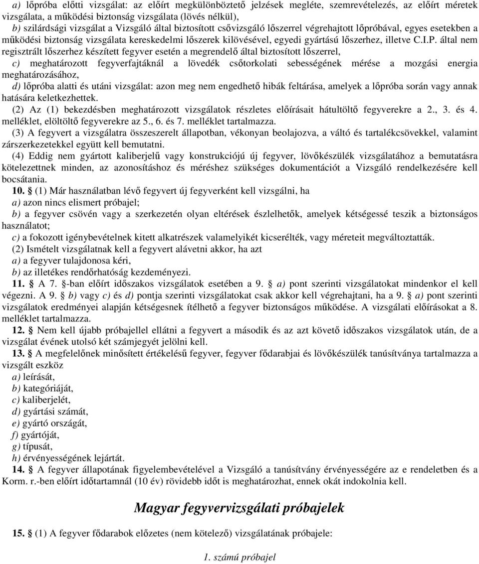 által nem regisztrált lıszerhez készített fegyver esetén a megrendelı által biztosított lıszerrel, c) meghatározott fegyverfajtáknál a lövedék csıtorkolati sebességének mérése a mozgási energia