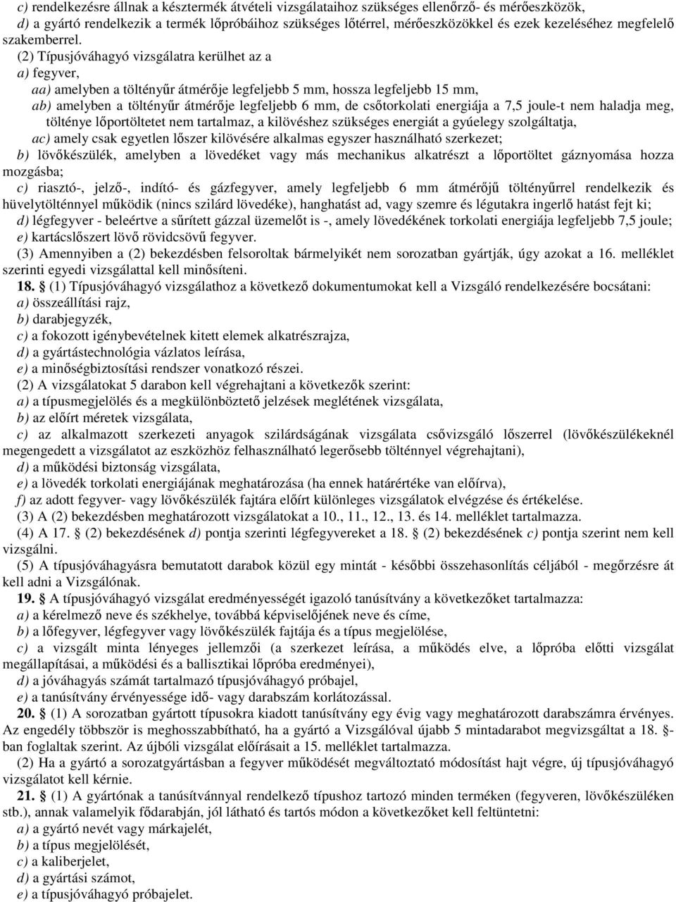 (2) Típusjóváhagyó vizsgálatra kerülhet az a a) fegyver, aa) amelyben a töltényőr átmérıje legfeljebb 5 mm, hossza legfeljebb 15 mm, ab) amelyben a töltényőr átmérıje legfeljebb 6 mm, de csıtorkolati