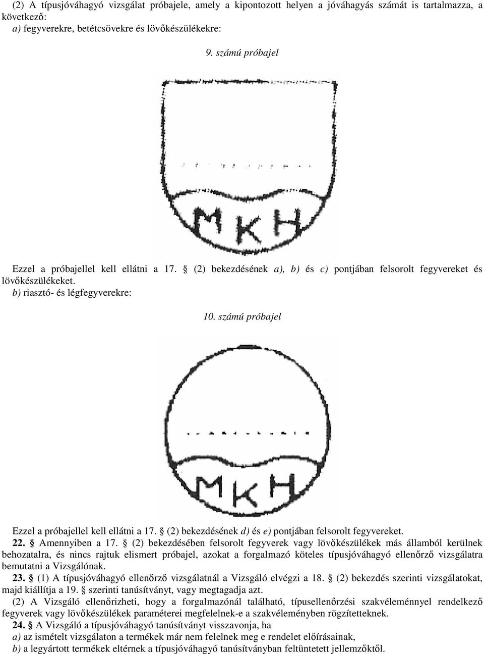 számú próbajel Ezzel a próbajellel kell ellátni a 17. (2) bekezdésének d) és e) pontjában felsorolt fegyvereket. 22. Amennyiben a 17.