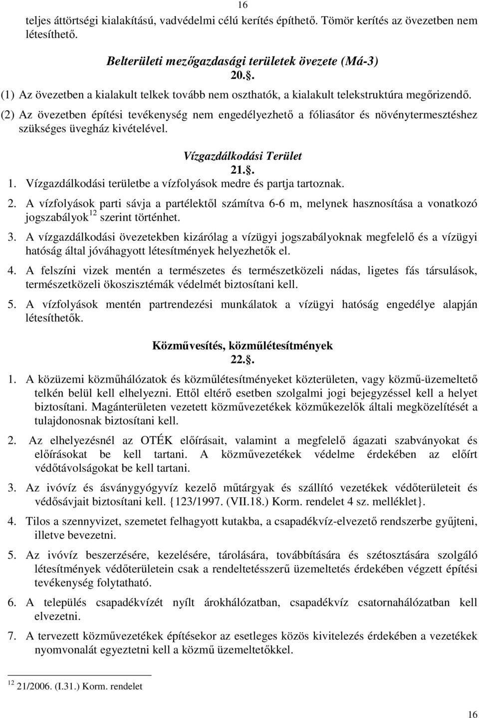 (2) Az övezetben építési tevékenység nem engedélyezhető a fóliasátor és növénytermesztéshez szükséges üvegház kivételével. Vízgazdálkodási Terület 21.. 1.