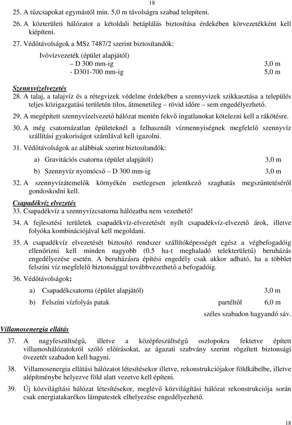 A talaj, a talajvíz és a rétegvizek védelme érdekében a szennyvizek szikkasztása a település teljes közigazgatási területén tilos, átmenetileg rövid időre sem engedélyezhető. 29.