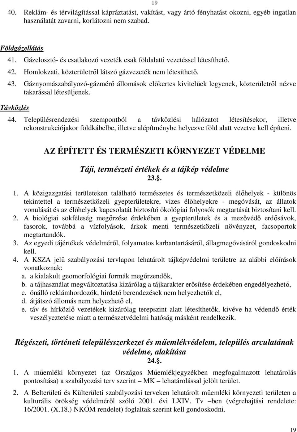 Gáznyomászabályozó-gázmérő állomások előkertes kivitelűek legyenek, közterületről nézve takarással létesüljenek. Távközlés 44.