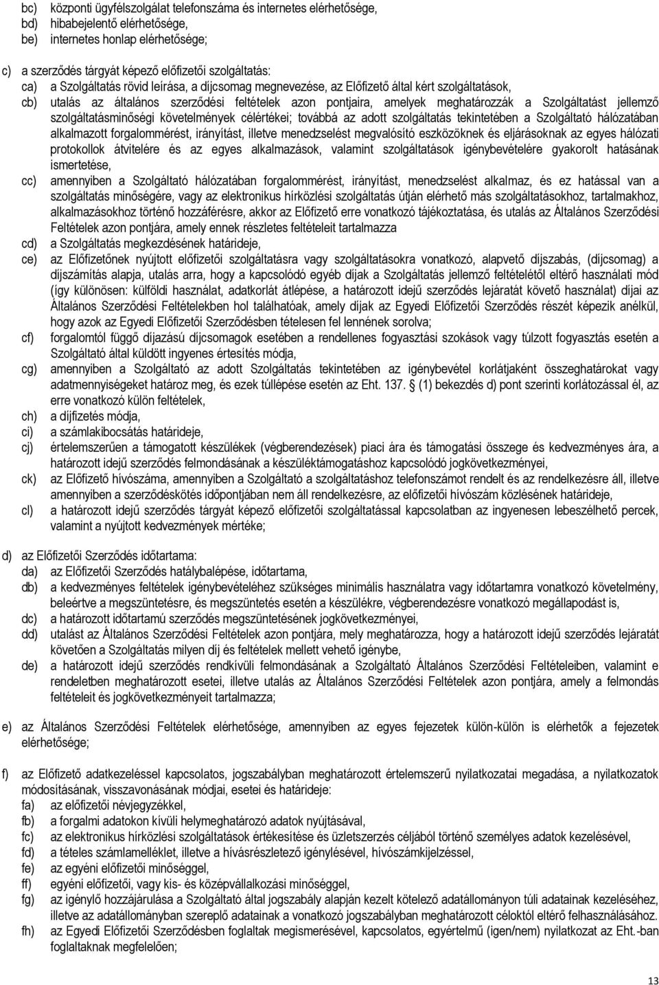 jellemző szolgáltatásminőségi követelmények célértékei; továbbá az adott szolgáltatás tekintetében a Szolgáltató hálózatában alkalmazott forgalommérést, irányítást, illetve menedzselést megvalósító