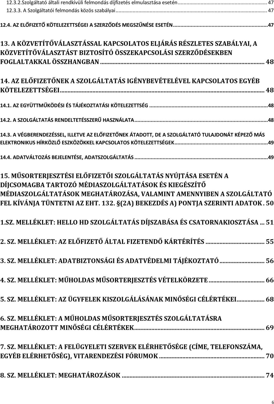 AZ ELŐFIZETŐNEK A SZOLGÁLTATÁS IGÉNYBEVÉTELÉVEL KAPCSOLATOS EGYÉB KÖTELEZETTSÉGEI... 48 14.1. AZ EGYÜTTMŰKÖDÉSI ÉS TÁJÉKOZTATÁSI KÖTELEZETTSÉG... 48 14.2. A SZOLGÁLTATÁS RENDELTETÉSSZERŰ HASZNÁLATA.