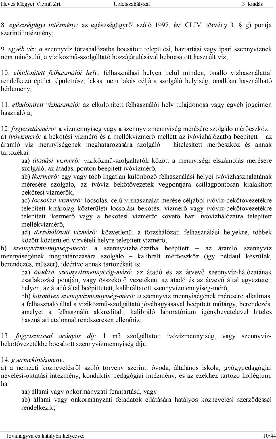 elkülönített felhasználói hely: felhasználási helyen belül minden, önálló vízhasználattal rendelkező épület, épületrész, lakás, nem lakás céljára szolgáló helyiség, önállóan használható bérlemény; 11.