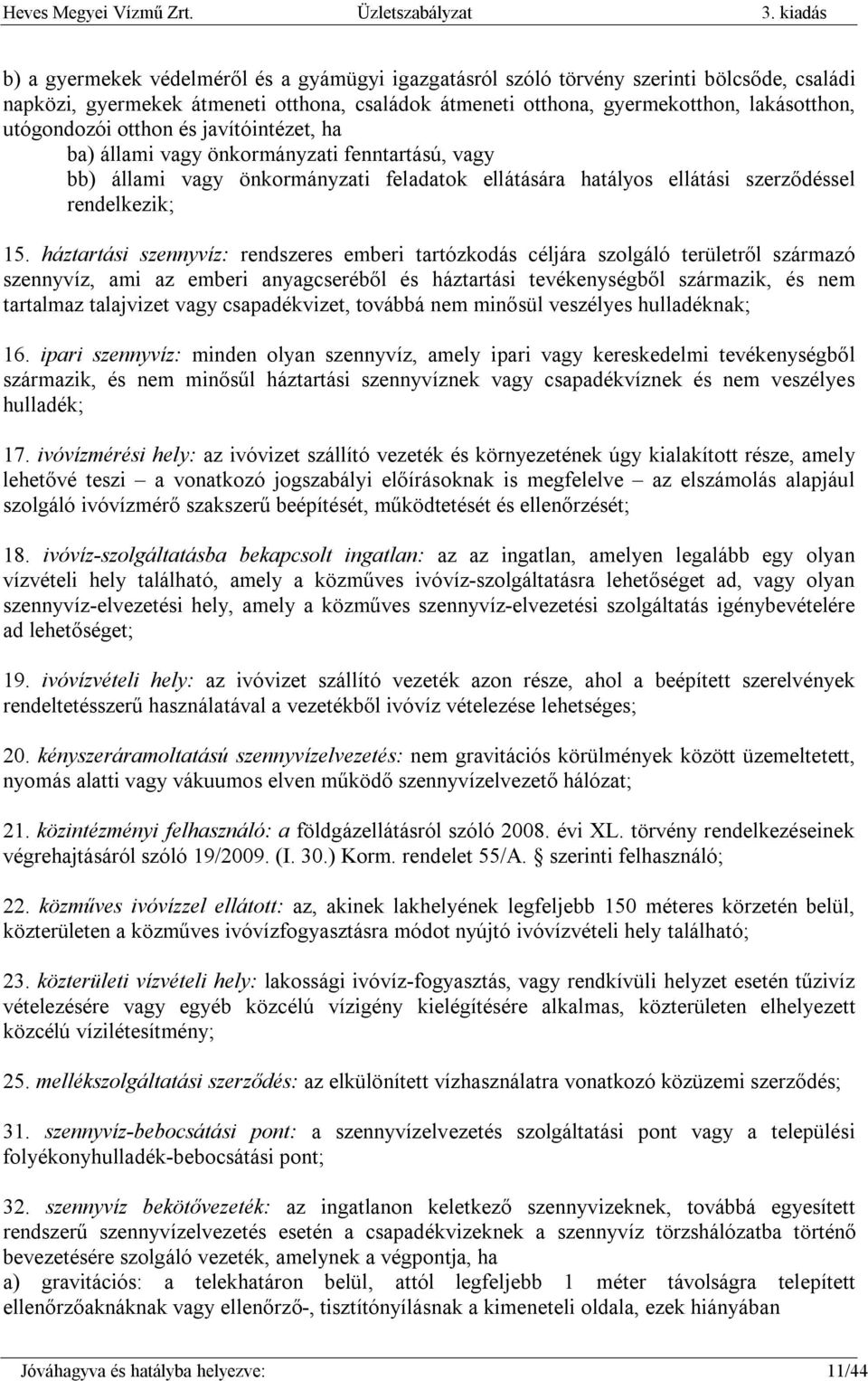 utógondozói otthon és javítóintézet, ha ba) állami vagy önkormányzati fenntartású, vagy bb) állami vagy önkormányzati feladatok ellátására hatályos ellátási szerződéssel rendelkezik; 15.