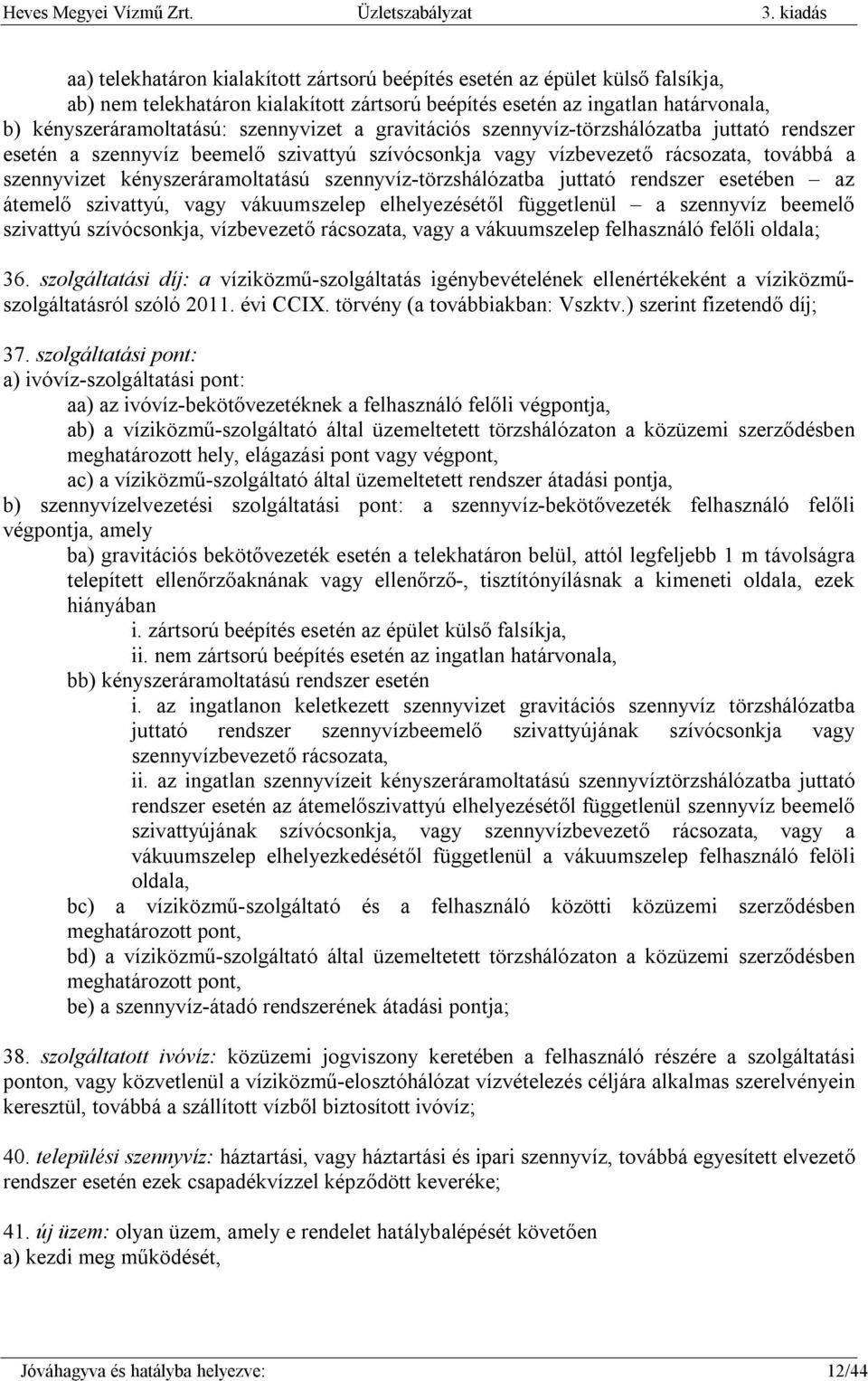 szennyvizet a gravitációs szennyvíz-törzshálózatba juttató rendszer esetén a szennyvíz beemelő szivattyú szívócsonkja vagy vízbevezető rácsozata, továbbá a szennyvizet kényszeráramoltatású