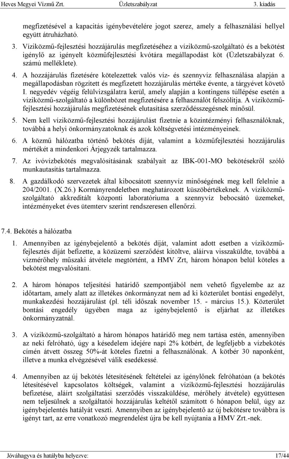 Víziközmű-fejlesztési hozzájárulás megfizetéséhez a víziközmű-szolgáltató és a bekötést igénylő az igényelt közműfejlesztési kvótára megállapodást köt (Üzletszabályzat 6. számú melléklete). 4.