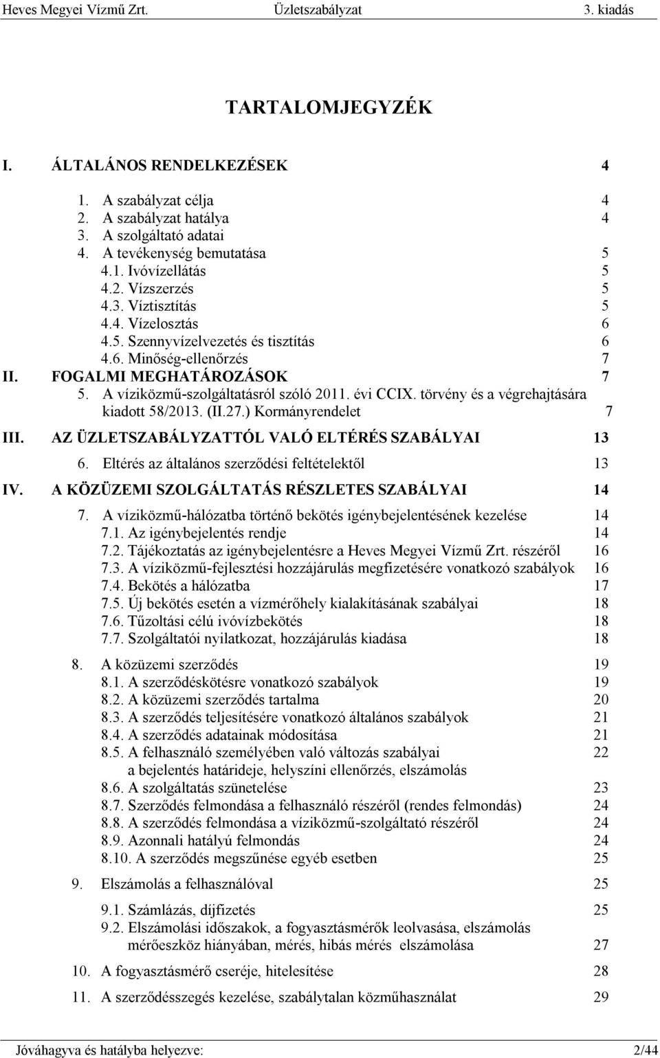 FOGALMI MEGHATÁROZÁSOK 7 5. A víziközmű-szolgáltatásról szóló 2011. évi CCIX. törvény és a végrehajtására kiadott 58/2013. (II.27.) Kormányrendelet 7 III.