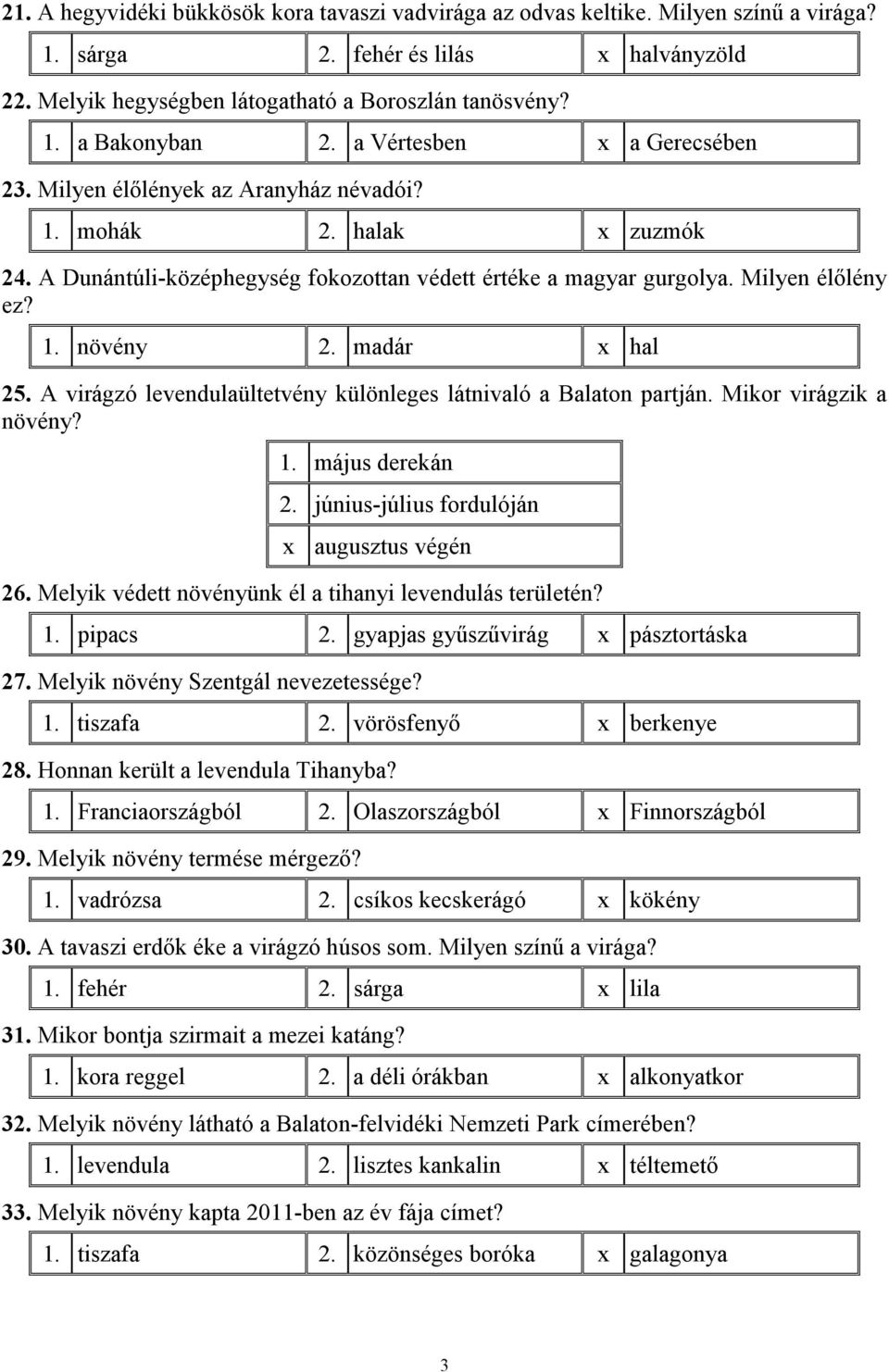 madár x hal 25. A virágzó levendulaültetvény különleges látnivaló a Balaton partján. Mikor virágzik a növény? 1. május derekán 2. június-július fordulóján x augusztus végén 26.