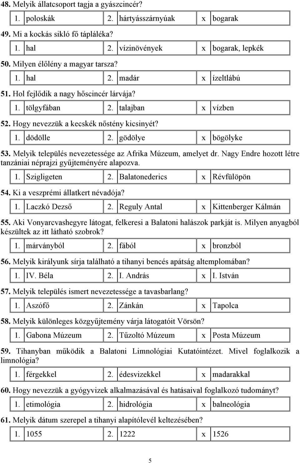 Melyik település nevezetessége az Afrika Múzeum, amelyet dr. Nagy Endre hozott létre tanzániai néprajzi gyűjteményére alapozva. 1. Szigligeten 2. Balatonederics x Révfülöpön 54.