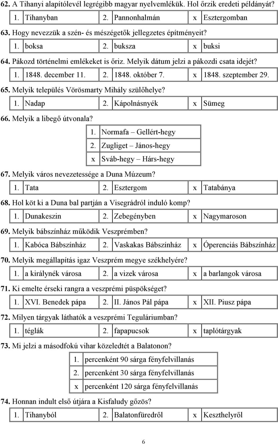 Melyik település Vörösmarty Mihály szülőhelye? 1. Nadap 2. Kápolnásnyék x Sümeg 66. Melyik a libegő útvonala? 1. Normafa Gellért-hegy 2. Zugliget János-hegy x Sváb-hegy Hárs-hegy 67.