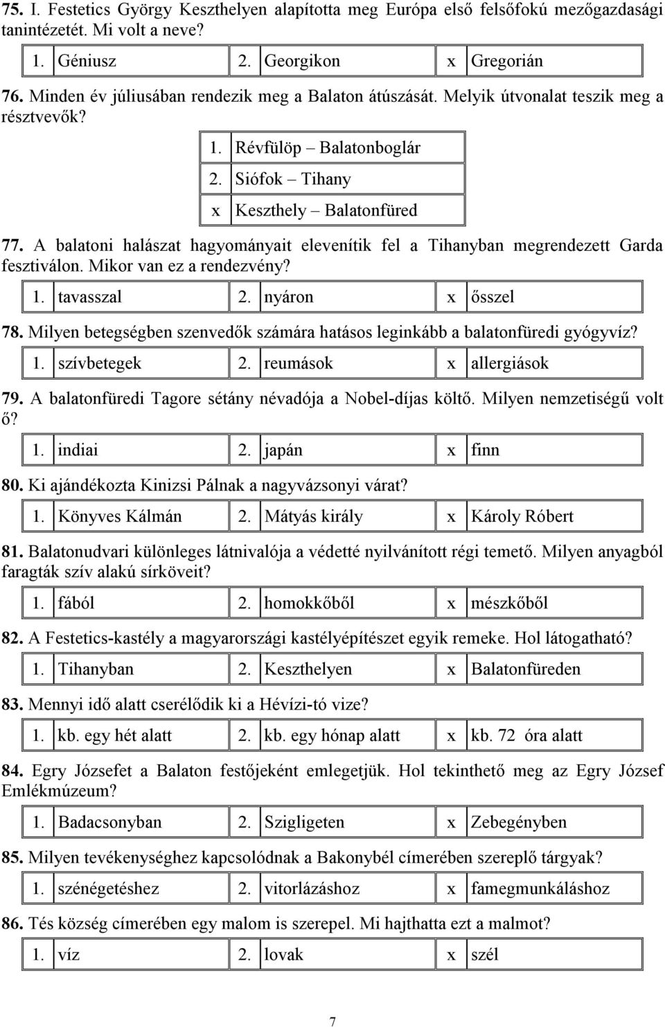 A balatoni halászat hagyományait elevenítik fel a Tihanyban megrendezett Garda fesztiválon. Mikor van ez a rendezvény? 1. tavasszal 2. nyáron x ősszel 78.