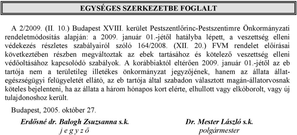 ) FVM rendelet előírásai következtében részben megváltoztak az ebek tartásához és kötelező veszettség elleni védőoltásához kapcsolódó szabályok. A korábbiaktól eltérően 2009. január 01.