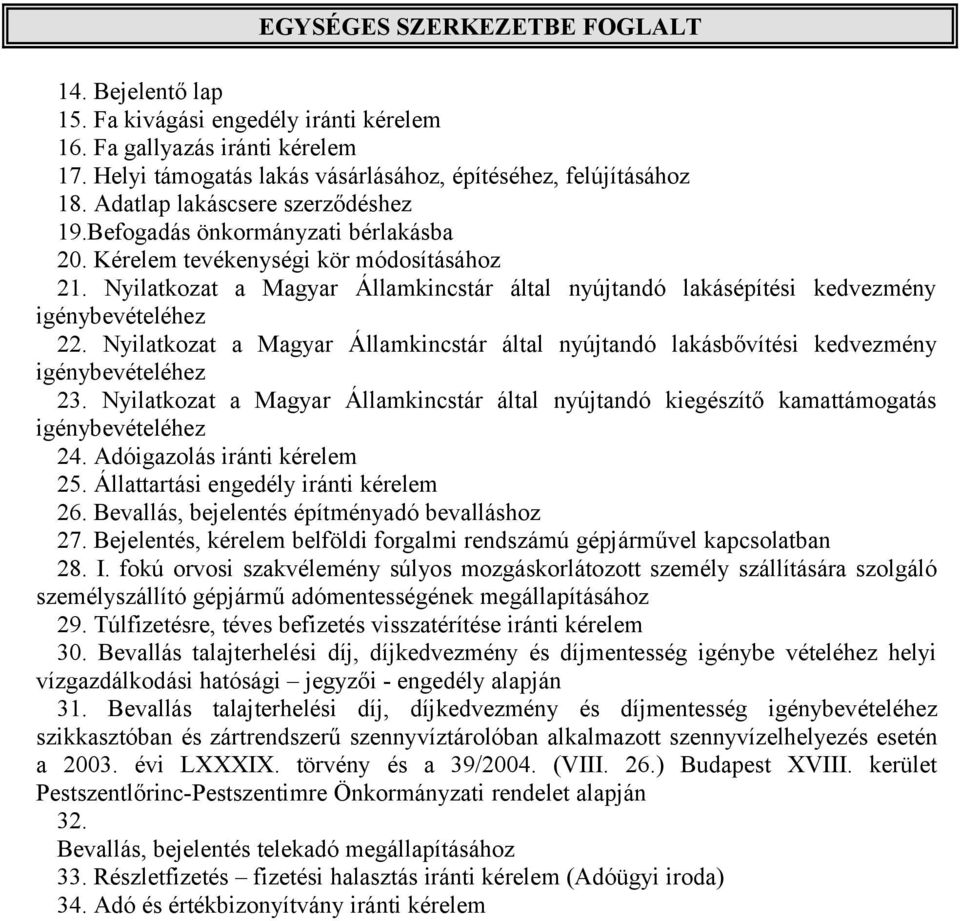 Nyilatkozat a Magyar Államkincstár által nyújtandó lakásbővítési kedvezmény igénybevételéhez 23. Nyilatkozat a Magyar Államkincstár által nyújtandó kiegészítő kamattámogatás igénybevételéhez 24.