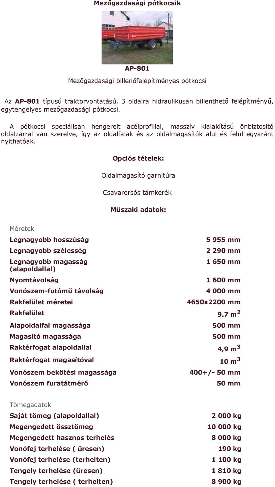 Opciós tételek: Oldalmagasító garnitúra Csavarorsós támkerék Műszaki adatok: Méretek Legnagyobb hosszúság Legnagyobb szélesség Legnagyobb magasság (alapoldallal) 5 955 mm 2 290 mm 1 650 mm