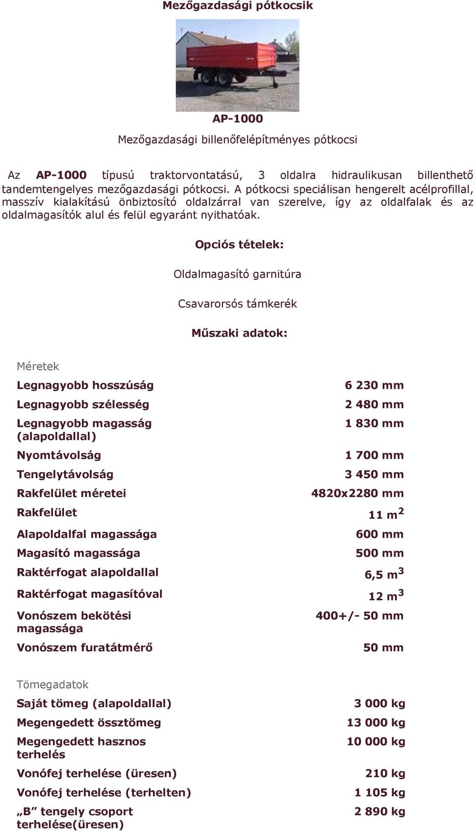 Opciós tételek: Oldalmagasító garnitúra Csavarorsós támkerék Műszaki adatok: Méretek Legnagyobb hosszúság Legnagyobb szélesség Legnagyobb magasság (alapoldallal) 6 230 mm 2 480 mm 1 830 mm