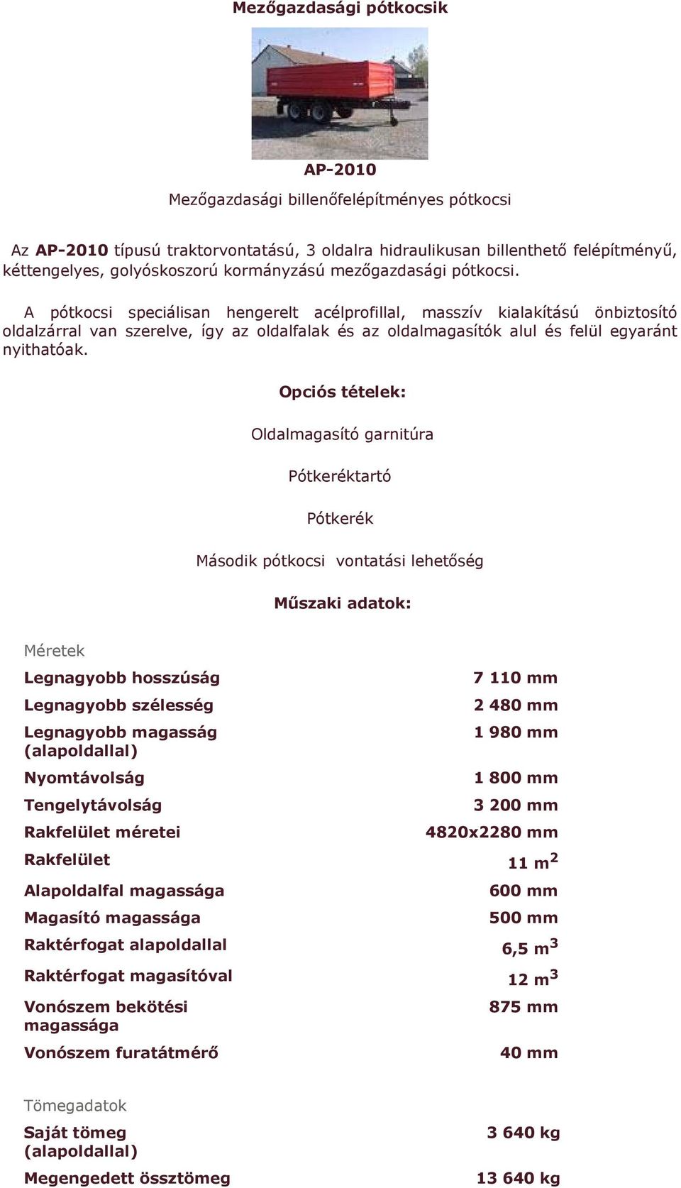 A pótkocsi speciálisan hengerelt acélprofillal, masszív kialakítású önbiztosító oldalzárral van szerelve, így az oldalfalak és az oldalmagasítók alul és felül egyaránt nyithatóak.