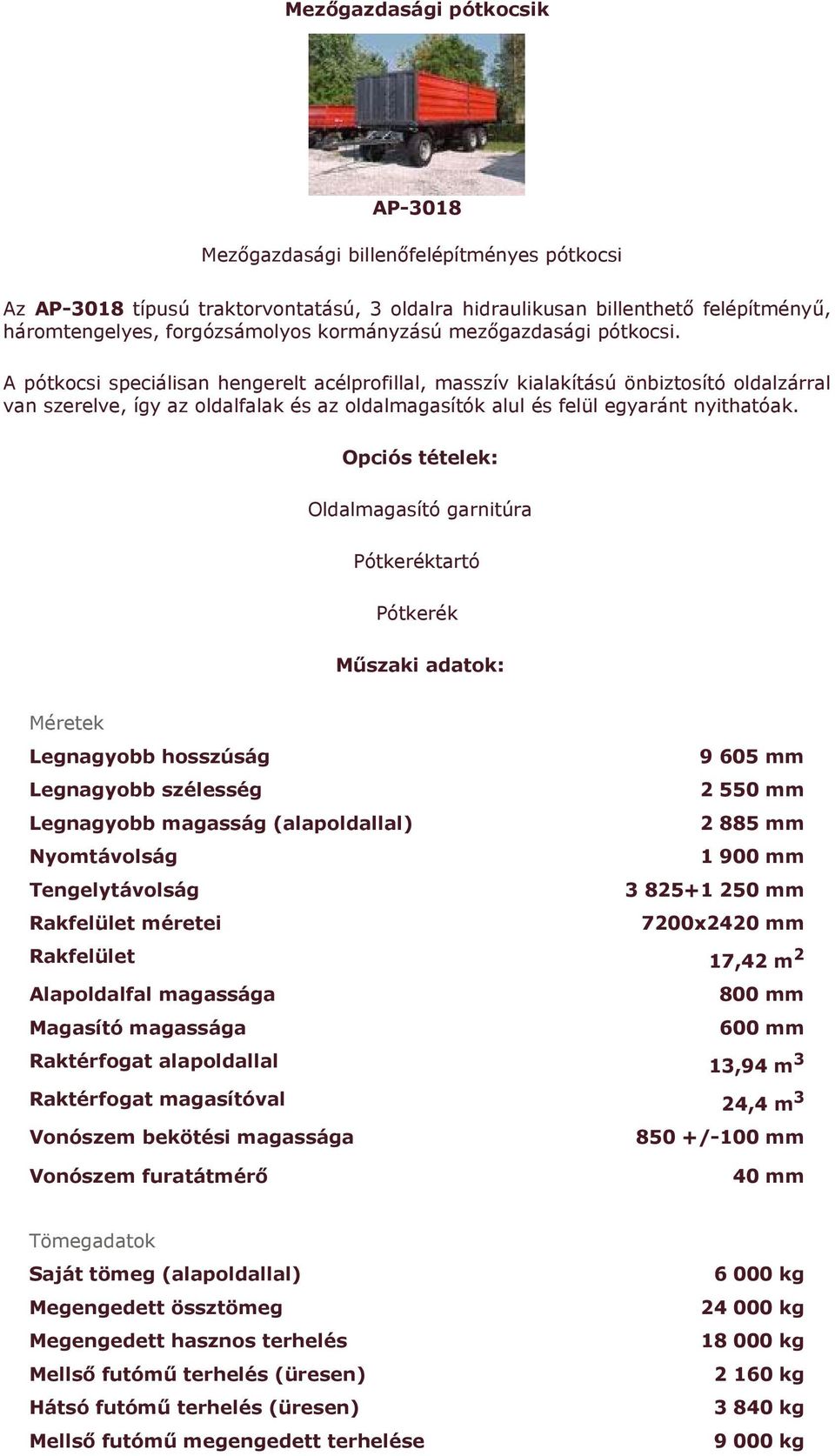 A pótkocsi speciálisan hengerelt acélprofillal, masszív kialakítású önbiztosító oldalzárral van szerelve, így az oldalfalak és az oldalmagasítók alul és felül egyaránt nyithatóak.