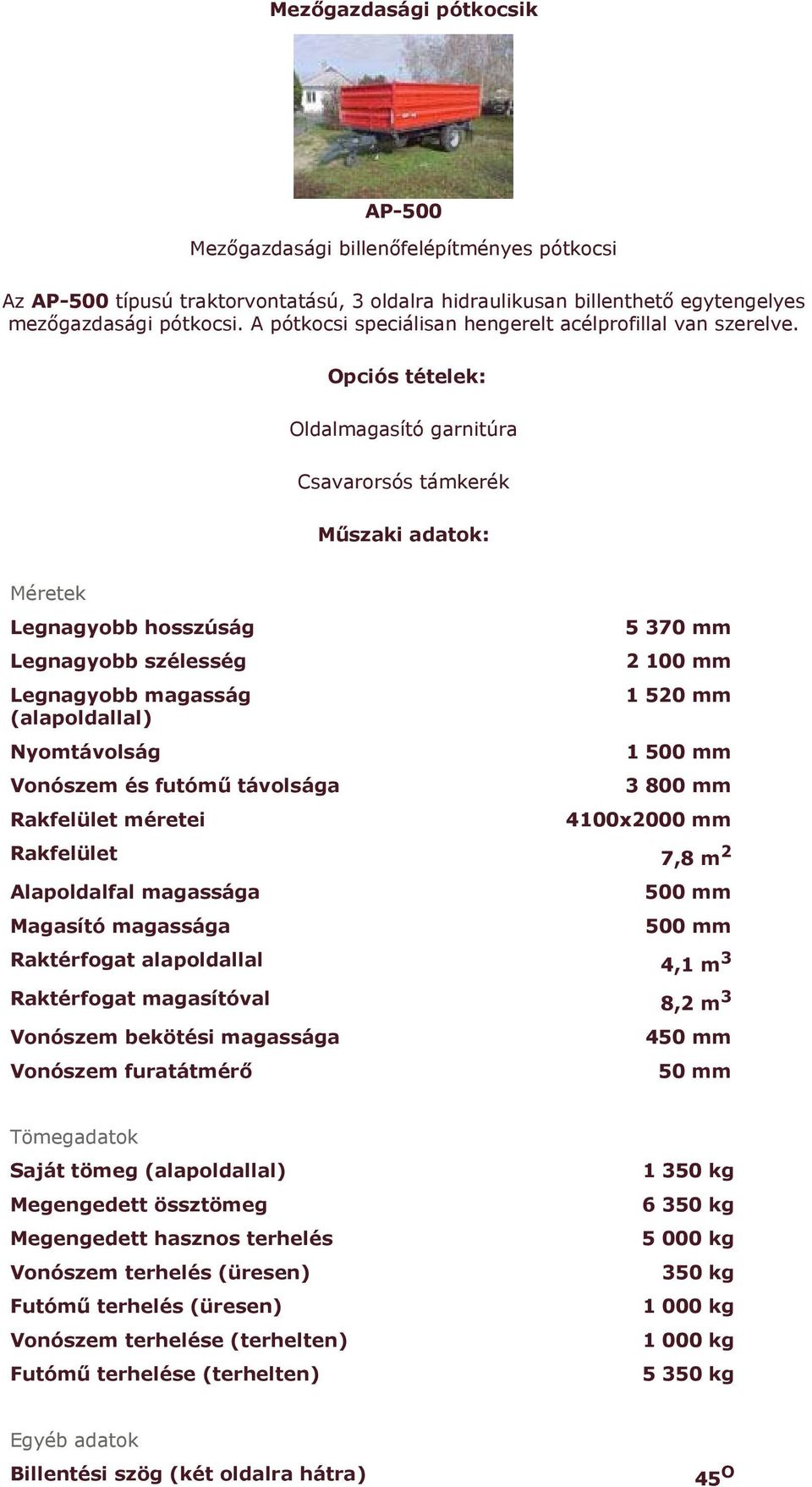 Opciós tételek: Oldalmagasító garnitúra Csavarorsós támkerék Műszaki adatok: Méretek Legnagyobb hosszúság Legnagyobb szélesség Legnagyobb magasság (alapoldallal) 5 370 mm 2 100 mm 1 520 mm