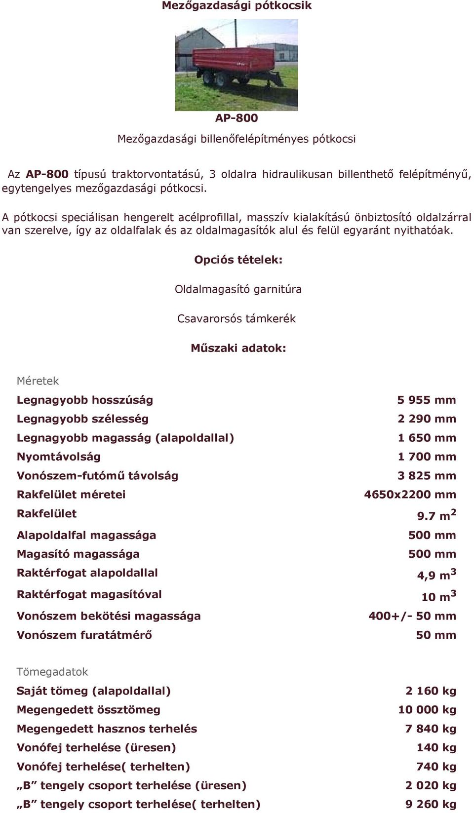 Opciós tételek: Oldalmagasító garnitúra Csavarorsós támkerék Műszaki adatok: Méretek Legnagyobb hosszúság 5 955 mm Legnagyobb szélesség 2 290 mm Legnagyobb magasság (alapoldallal) 1 650 mm