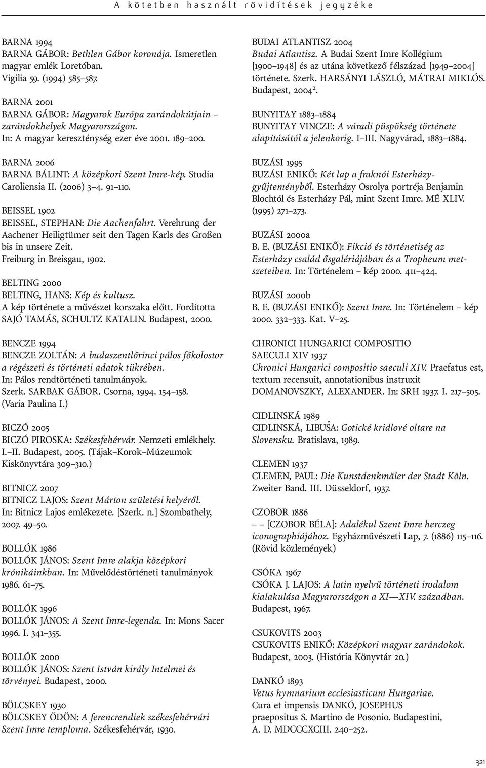 Studia Caroliensia II. (2006) 3 4. 91 110. BEISSEL 1902 BEISSEL, STEPHAN: Die Aachenfahrt. Verehrung der Aachener Heiligtümer seit den Tagen Karls des Großen bis in unsere Zeit.