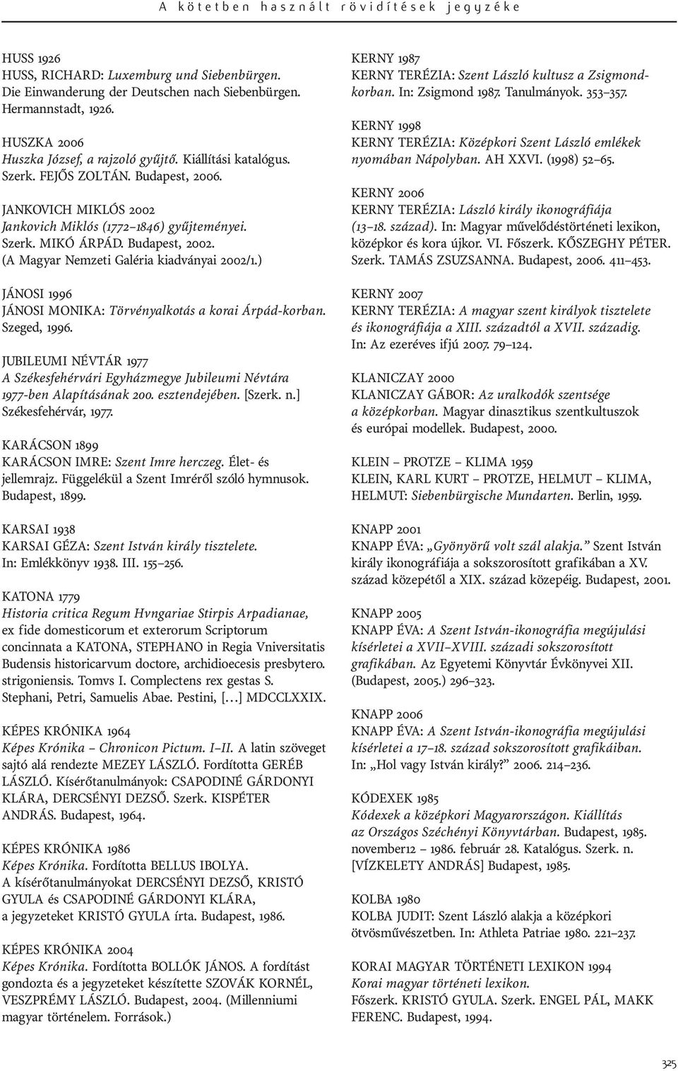 Budapest, 2002. (A Magyar Nemzeti Galéria kiadványai 2002/1.) JÁNOSI 1996 JÁNOSI MONIKA: Törvényalkotás a korai Árpád-korban. Szeged, 1996.