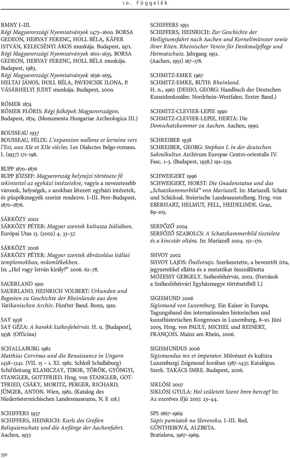 VÁSÁRHELYI JUDIT munkája. Budapest, 2000. RÓMER 1874 RÓMER FLÓRIS: Régi falképek Magyarországon. Budapest, 1874. (Monumenta Hungariae Archeologica III.