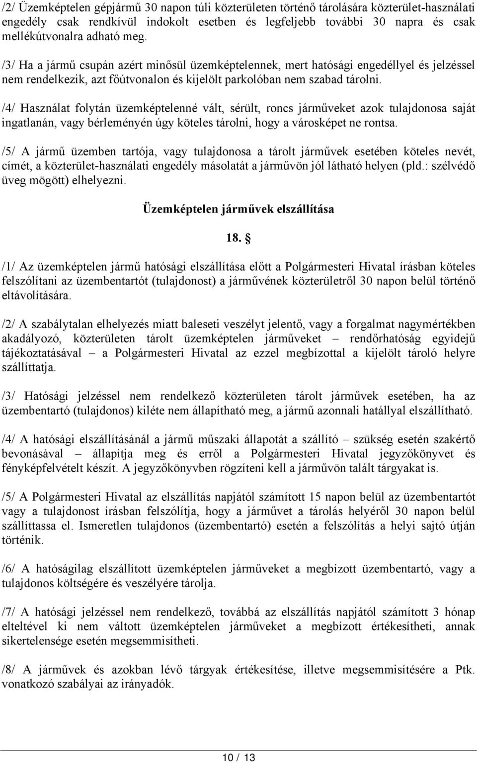 /4/ Használat folytán üzemképtelenné vált, sérült, roncs járműveket azok tulajdonosa saját ingatlanán, vagy bérleményén úgy köteles tárolni, hogy a városképet ne rontsa.