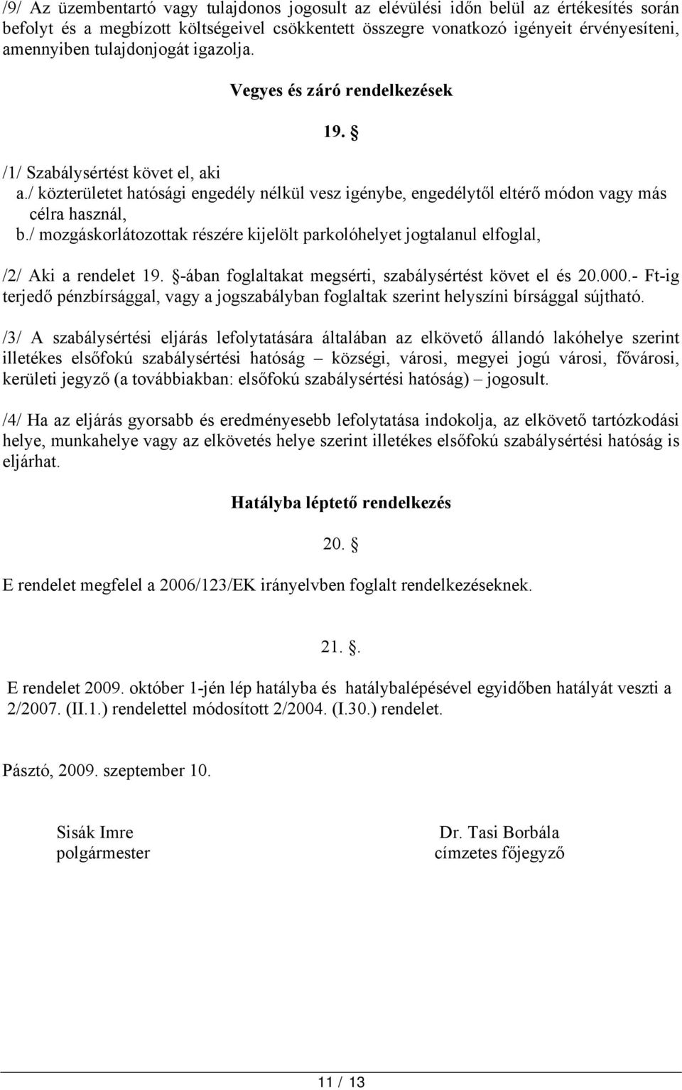 / mozgáskorlátozottak részére kijelölt parkolóhelyet jogtalanul elfoglal, /2/ Aki a rendelet 19. -ában foglaltakat megsérti, szabálysértést követ el és 20.000.