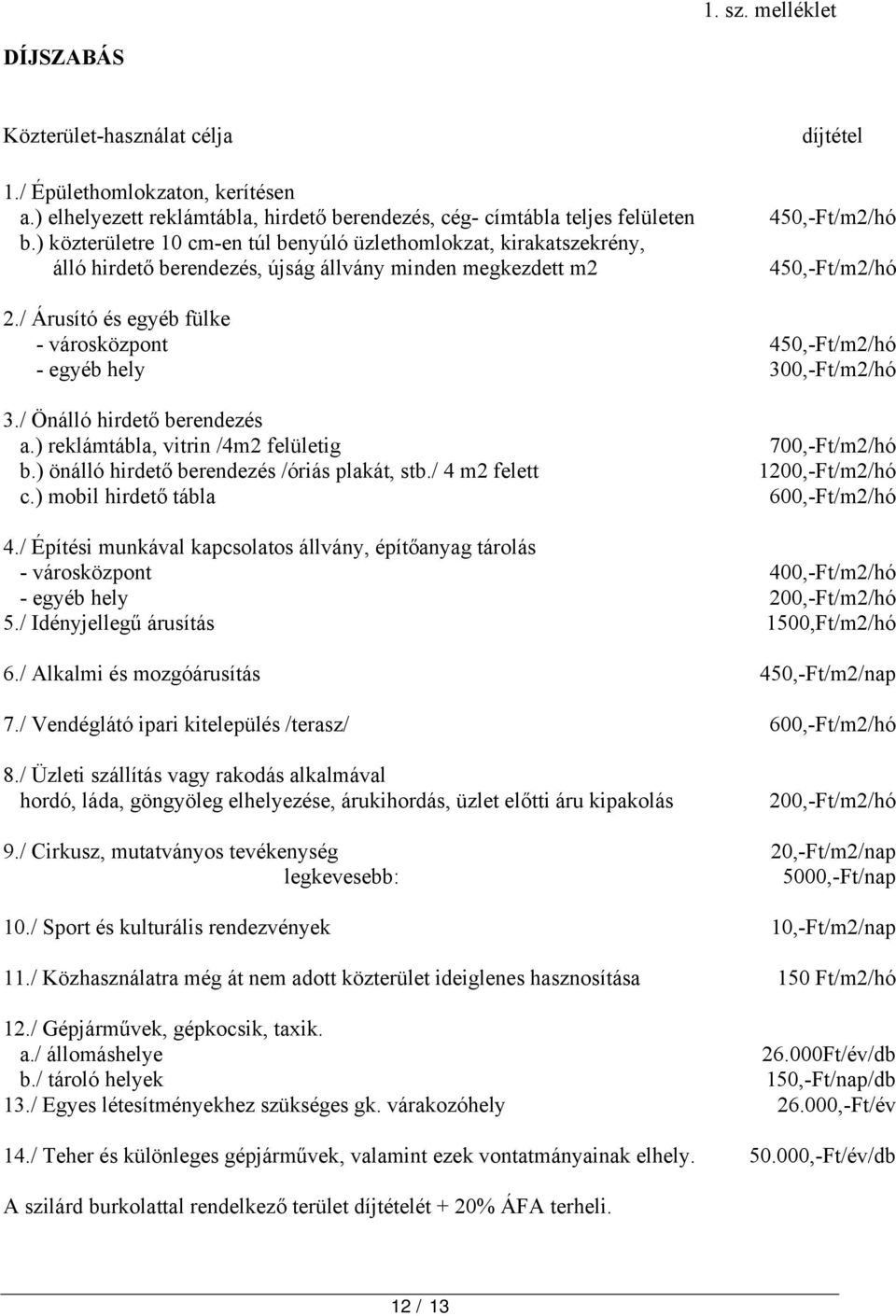 / Árusító és egyéb fülke - városközpont 450,-Ft/m2/hó - egyéb hely 300,-Ft/m2/hó 3./ Önálló hirdető berendezés a.) reklámtábla, vitrin /4m2 felületig b.) önálló hirdető berendezés /óriás plakát, stb.