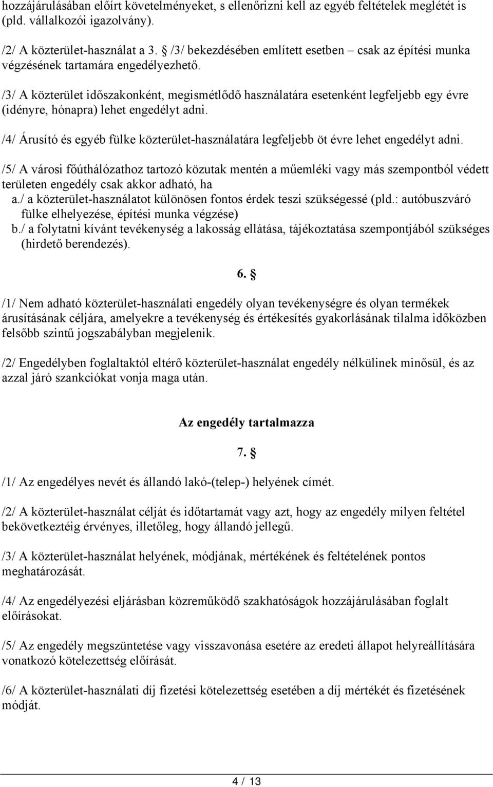 /3/ A közterület időszakonként, megismétlődő használatára esetenként legfeljebb egy évre (idényre, hónapra) lehet engedélyt adni.