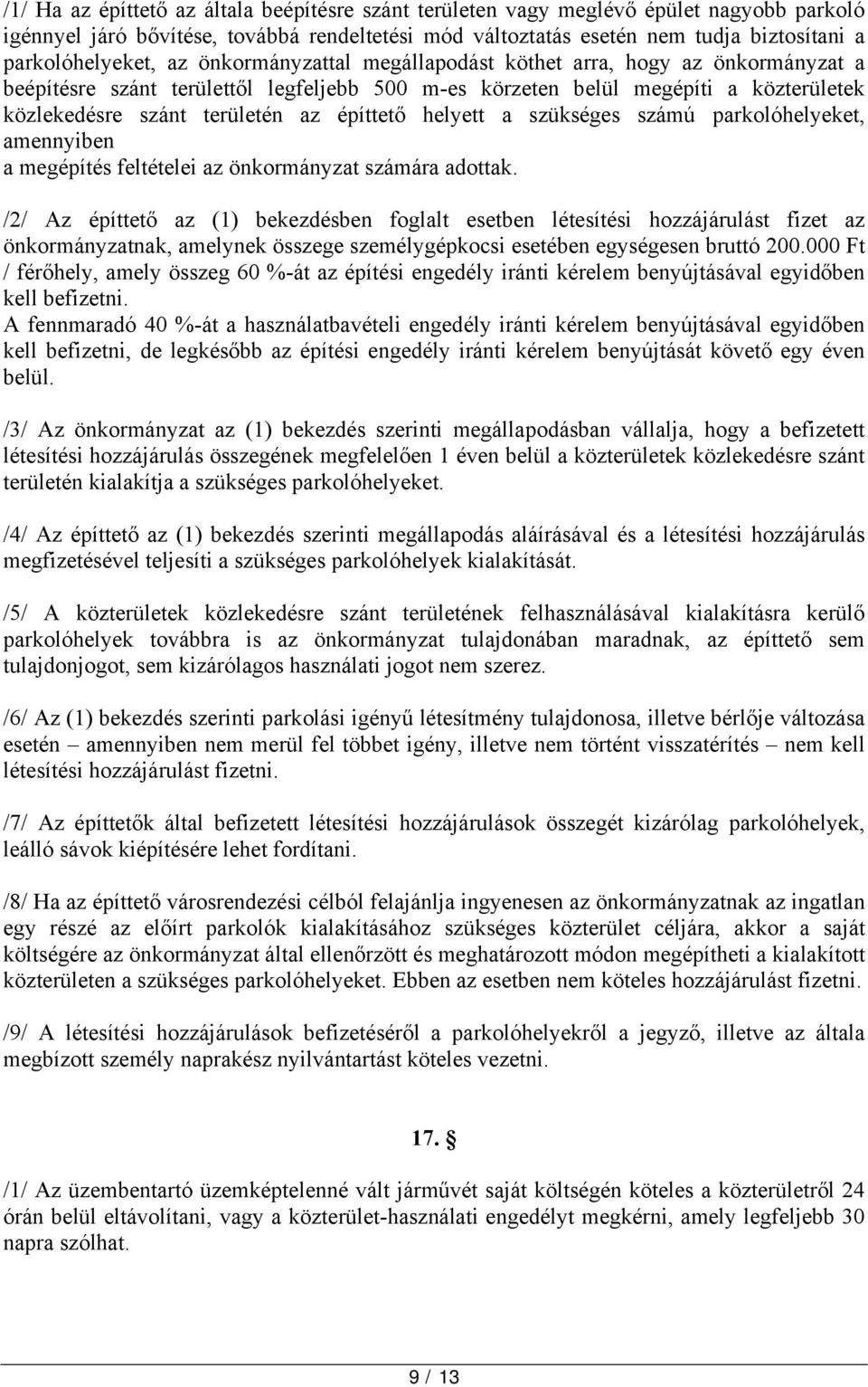 területén az építtető helyett a szükséges számú parkolóhelyeket, amennyiben a megépítés feltételei az önkormányzat számára adottak.